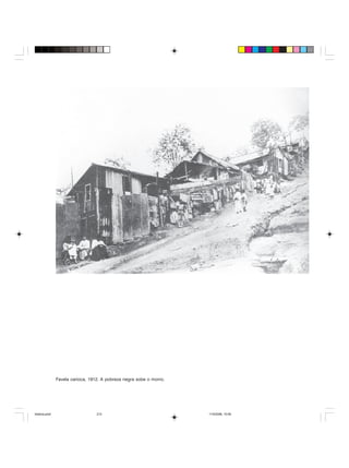 Uma história do negro no Brasil 213
Favela carioca, 1912. A pobreza negra sobe o morro.
historia.pmd 11/5/2006, 10:09213
 