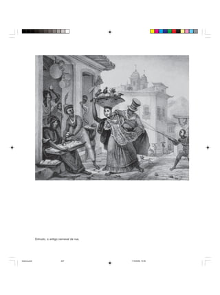 Uma história do negro no Brasil 227
Entrudo, o antigo carnaval de rua.
historia.pmd 11/5/2006, 10:09227
 