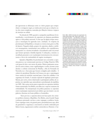 Uma história do negro no Brasil 247
des ignoravam as diferenças entre os vários grupos que compu-
nham o contigente negro, as maltas provavam que as relações en-
tre eles eram complexas, marcadas por filiações étnicas e espaços
de inserção na cidade.
Na década de 1880, quando a campanha republicana foi in-
tensificada, o envolvimento de capoeiras em disputas partidárias
agitou a vida política nacional. A crise que há algum tempo amea-
çava a monarquia foi agravada com a abolição. Às vésperas da
proclamação da República a situação se tornou mais grave no Rio
de Janeiro. Naquela cidade, grupos de capoeiras, aliados a políti-
cos monarquistas, tumultuaram atos públicos dos republicanos,
ameaçando-os e mesmo invadindo e incendiando sedes de jornais
que faziam oposição à família imperial. A cabeçada, a rasteira e a
navalhada passaram a ser os principais instrumentos de convenci-
mento a favor da continuidade do regime monárquico.
Quando a República foi proclamada veio a revanche: a capo-
eira passou a ser contravenção prevista no Código Penal de 1890,
com pena de dois a seis meses de prisão. Muitos praticantes acusa-
dos de outros crimes, como vagabundagem e roubo, tiveram como
destino a colônia correcional da Paraíba, a ilha de Fernando de
Noronha ou o Acre para que fossem corrigidos pelo trabalho. A
ordem do presidente Deodoro da Fonseca era que a capoeiragem
fosse extinta do território nacional para o bem dos cidadãos e da
segurança do Estado. A atenção especial da legislação penal repu-
blicana, por certo, estava relacionada à participação política de ca-
poeiras nos episódios que antecederam a proclamação da república
em 1889. Mas outras razões para a repressão aos capoeiras também
foram enumeradas. Em Belém, um delas era o suposto aumento da
criminalidade. Na interpretação da polícia paraense os capoeiras
eram os principais responsáveis por delitos que iam desde o uso de
palavras obscenas em locais públicos a homicídios.
Nem por isso a capoeira deixou de fazer parte dos arran-
jos políticos durante a República. Em Belém, uma Guarda Negra
continuou prestando serviços como capangas a políticos locais.
Esses capangas eram, em grande parte, pernambucanos que, além
de garantirem a segurança e executarem as tarefas ordenadas por
líderes locais, organizaram cordões carnavalescos. Durante o Car-
Entre 1888 e 1889 foi formada uma organização cha-
mada Guarda Negra. Dela faziam parte negros — al-
guns deles capoeiras — que defendiam a monarquia e
a família real. Eles se organizaram no Rio de Janeiro e
na Bahia em nome do Terceiro Reinado no Brasil, sob
o governo da princesa Isabel, a quem diziam dever gra-
tidão pelo ato que aboliu a escravidão no Brasil. Com
o apoio inicial do abolicionista negro José do Patrocí-
nio e de outros políticos importantes, o grupo usava
dos golpes da capoeira para dispersar reuniões de re-
publicanos. No Rio de Janeiro, em dezembro de 1888,
eles transformaram o largo do Rossio em praça de
guerra para impedir que Silva Jardim discursasse em
prol da República. Na Bahia, o mesmo Silva Jardim foi
recebido em junho de 1889 com paus, pedras e ponta-
pés ao desembarcar para participar de um comício re-
publicano. Manoel Benício dos Passos, o Macaco Be-
leza, foi acusado pelos republicanos de ser o causador
do conflito na Bahia. Ele foi descrito na época como
“mulato alto, beiçola, tipo de rua, ignorante e inculto”.
Para os estudantes de Medicina envolvidos no confronto
ele liderava “uma malta de homens de cor, sujos, des-
calços, sem chapéus, rotos e ferozes”: a Guarda Ne-
gra baiana.
historia.pmd 11/5/2006, 10:09247
 