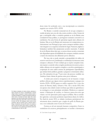 26 Uma história do negro no Brasil
desse reino foi acelerada com a sua incorporação ao comércio
negreiro nos séculos XVI e XVII.
No Benim o controle comercial era do rei que comprava e
vendia sal, peixe seco, noz de cola, couros, tecidos e cobre. Cientes de
que o monopólio sobre o comércio garantia ao rei do Benim uma
considerável força política, os portugueses tentaram convertê-lo ao
catolicismo. Era uma forma de aproximar aquele reino africano do
lusitano. Mas, ao rei do Benim não interessava ter compromissos ex-
clusivamente com Portugal, já que outros europeus também cobiça-
vam integrar-se ao esquema comercial do lugar. Franceses, ingleses e
holandeses também lhes propuseram acordos mercantis. A atitude
do rei do Benim deixa claro que os termos desses acordos comerciais
não dependiam apenas da habilidade dos europeus, também estavam
a mercê dos interesses dos diferentes povos africanos.
Por isso, não se pode entender a prosperidade do tráfico de
escravos sem levar em consideração a combinação de interesses entre
europeus e africanos. É bem verdade que as nações européias tenta-
ram manter o controle sobre as regiões produtoras de escravos, mas o
tráfico africano era um negócio complexo e envolvia a participação e
cooperação de uma cadeia extensa de participantes especializados,
que incluía chefes políticos, grandes e pequenos comerciantes africa-
nos. Há estimativas de que 75 por cento das pessoas vendidas nas
Américas foram vítimas de guerras entre povos africanos.
A avidez por escravos reorganizou de tal maneira o mapa
político africano que alguns reinos experimentaram o apogeu nos
séculos XVII e XVIII graças ao tráfico negreiro. Foi o caso dos
reinos de Daomé, Sadra, Achanti e Oió. Até o século XVI, Oió
era apenas uma cidade-estado iorubana que tinha na agricultura e
na tecelagem as suas principais atividades. Dedicava-se especial-
mente à fabricação de tecidos, os famosos panos-da-costa que
viriam a ser tão apreciados pelos negros na Bahia. Mas as ativida-
des agrícolas e artesanais perderam importância diante do tráfico.
No final do século XVI, as cidades iorubanas participavam tão
ativamente desse comércio que a região do golfo de Benim pas-
sou a ser conhecida como Costa dos Escravos.
Formou-se ali um mercado bastante competitivo. Entre os
vendedores de escravos, principalmente os iorubás e daomeanos
Por falarem variações do mesmo idioma, adorarem a
alguns deuses em comum, compartilharem a mesma
origem mítica e ocuparem o mesmo território (entre o
sudoeste da Nigéria e o sudeste da república de Benim)
vários reinos, a exemplo de Queto, Egba, Oió e Ijexá,
passaram a ser denominados pelos missionários euro-
peus de iorubás. Até o século XIX, o termo só se referia
ao povo de Oió. Oió subjugou vários outros reinos
iorubanos, além de vizinhos como o Daomé, Nupe e
Borgu. O poderoso reino de Oió entrou em colapso a
partir do final do século XVIII, devido a conflitos inter-
nos e externos. A sua capital foi parcialmente destruída
e abandonada por volta de 1830.
historia.pmd 11/5/2006, 10:0826
 