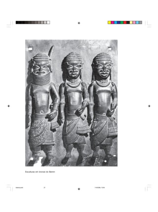 Uma história do negro no Brasil 27
Esculturas em bronze do Benim
historia.pmd 11/5/2006, 10:0827
 
