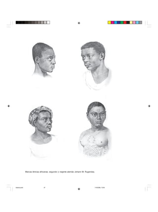 Uma história do negro no Brasil 47
Marcas étnicas africanas, segundo o viajante alemão Johann M. Rugendas.
historia.pmd 11/5/2006, 10:0847
 