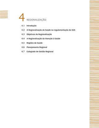 4    regionAlizAção

4.1 introdução

4.2 a regionalização da saúde na regulamentação do sUs

4.3 objetivos da regionalização

4.4 a regionalização da atenção à saúde

4.5 regiões de saúde

4.6 Planejamento regional

4.7 Colegiado de Gestão regional
 