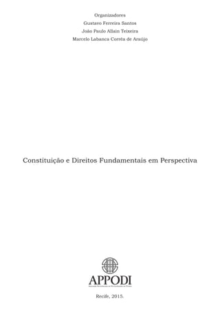 Organizadores
Gustavo Ferreira Santos
João Paulo Allain Teixeira
Marcelo Labanca Corrêa de Araújo
Constituição e Direitos Fundamentais em Perspectiva
Recife, 2015.
 