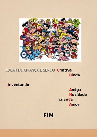 LUGAR DE CRIANÇA É SENDO Criativa
Rindo
Inventando
Amiga
Novidade
crianÇa
Amor
FIM
 