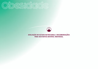 AVALIAÇÃO DO ESTADO NUTRICIONAL E RECOMENDAÇÕES
PARA GESTANTES EM NÍVEL INDIVIDUAL
 