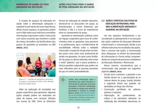 51
PROMOÇÃO DO GANHO DE PESO
ADEQUADO NA GESTAÇÃO
AÇÕES COLETIVAS PARA O GANHO
DE PESO ADEQUADO NA GESTAÇÃO
3.2 AÇÕES E PRÁTICAS COLETIVAS DE
EDUCAÇÃO NUTRICIONAL PARA
UMA ALIMENTAÇÃO ADEQUADA E
SAUDÁVEL NA GESTAÇÃO
Um dos aspectos fundamentais a ser
considerado no planejamento e na execução
das ações coletivas de Educação Alimentar
e Nutricional é a comunicação, devido à sua
inﬂuência decisiva nos resultados das ações.
Para o sucesso das ações, a comunicação
deve ultrapassar os limites da transmissão
de informações e a forma verbal, compreen-
dendoumconjuntodeprocessosmediadores
da Educação Alimentar e Nutricional.
Dessa maneira, recomenda-se que a
comunicação seja pautada nos seguintes
aspectos (BRASIL, 2016):
• Escuta ativa e próxima: a gestante e sua
família devem ter a oportunidade de se
colocar dentro do grupo, tirando dúvidas
e sugerindo temas que poderão ser
abordados ao longo das oﬁcinas.
• Construção partilhada de saberes,
práticas e soluções.
• Valorização do conhecimento, da
cultura e do patrimônio alimentar: na
realização das atividades educativas, as
formas de realização do trabalho educativo,
destacam-se as discussões em grupo, as
dramatizações e outras dinâmicas que
facilitam a fala e a troca de experiências
entre os componentes do grupo.
Aproveite as intervenções coletivas como
um espaço cooperativo para troca de conhe-
cimentos entre as gestantes, seus parceiros
e os proﬁssionais, para o fortalecimento da
sociabilidade, reﬂexão sobre a realidade
vivenciada e criação de vínculo entre as famí-
lias assim como entre você, proﬁssional de
saúde e as gestantes. Ao atuar como facilita-
dor do grupo ou oﬁcina realizada, tente evitar
o estilo “palestra”, que é pouco produtivo e
ofusca questões subjacentes que podem ser
mais relevantes para as pessoas presentes
do que um roteiro preestabelecido.
Conﬁra mais informações sobre a
importância das ações educativas e
ferramentas de educação nutricional
acessando o “Instrutivo: metodologia
de trabalho em grupos para ações de
alimentação e nutrição na atenção
básica”,nolink:<http://bvsms.saude.
gov.br/bvs/publicacoes/instrutivo_
metodologia_trabalho_alimentacao_
nutricao_atencao_basica.pdf>
A criação de espaços de educação em
saúde sobre a alimentação adequada e
saudável no pré-natal é de suma importância;
aﬁnal, nesses espaços, as gestantes podem
ouvirefalarsobresuasvivênciaseconsolidar
informações importantes sobre o tema junto
com outros assuntos que envolvem a saúde
da criança, da mulher e da família dentro dos
grupos de gestantes já existentes na UBS
(BRASIL, 2012).
Figura 12 – Convide as gestantes a participar
de grupos e atividades na UBS. Fonte: Monkey
Business/Adobe Stock
Além da realização de atividades nos
grupos especíﬁcos para gestantes, algumas
ações simples podem ser realizadas em
salas de espera, com cartazes aﬁxados
nos murais da UBS. Entre as diferentes
 