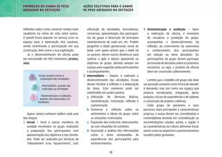 53
PROMOÇÃO DO GANHO DE PESO
ADEQUADO NA GESTAÇÃO
AÇÕES COLETIVAS PARA O GANHO
DE PESO ADEQUADO NA GESTAÇÃO
3. Sistematização e avaliação – Após
a realização da oﬁcina, é momento
de visualizar a produção do grupo,
acompanhar o desenvolvimento da
reﬂexão, do crescimento da autonomia
e conhecimento dos participantes
em relação ao tema abordado. Os
participantes do grupo devem participar
da tomada de decisões sobre os próximos
encontros, ou seja, o produto da oﬁcina
deve ser construído coletivamente.
Lembre que o trabalho em grupo não deve
ser pensado somente como forma de atender
à demanda, mas sim como um espaço que
propicia socialização, integração, apoio
psíquico, trocas de experiências e de saberes
e construção de projetos coletivos.
Cada grupo de gestantes e seus
parceiros trará prioridades e características
próprias, e essas devem ser consideradas e
contempladas levando em consideração as
recomendações citadas acima, a região e
as características da cultura alimentar local,
assim como as angústias e questionamentos
trazidos pelas gestantes.
utilização de atividades, brincadeiras,
conversas, apresentação dos participan-
tes do grupo e descrição de principais
características de cada um, etc. Podem
perguntar a idade gestacional, nome do
bebê, com quem acham que o bebê irá
se parecer, dentre outras dinâmicas para
quebrar o gelo e depois apresentar os
objetivos do grupo, abrindo sempre um
espaço para sugestão pelas participantes
e acompanhantes.
2. Intermediário – Depois, é realizado o
desenvolvimento das atividades. Essas
devem facilitar a reﬂexão e a elaboração
do tema. Este momento pode ser
subdividido em quatro pontos:
a. Utilização de técnicas lúdicas,
sensibilização, motivação, reﬂexão e
comunicação.
b. Conversa e reﬂexão sobre os
sentimentos e ideias do grupo sobre
as situações vivenciadas.
c. Expansão das vivências, relacionando-
as com situações do cotidiano.
d. Exposição e análise das informações
sobre o tema comparadas às
experiências dos participantes para
esclarecimentos.
reﬂexões sobre como construir modos mais
saudáveis na rotina de vida, entre outros.
O painel ﬁcará exposto no serviço e/ou no
espaço para a apreciação dos usuários,
sendo incentivada a participação em sua
construção, bem como a sua exploração.
Já o desenvolvimento da oﬁcina pode
ser estruturado em três momentos (AFONSO,
2006):
Inicial, quando ocorre a
preparação das atividades
Intermediário, quando são
realizadas as atividades
Sistematização e avaliação,
quando são mensurados os
resultados
1
resultados
3
2
Agora, vamos conhecer melhor cada uma
das etapas:
1. Inicial – Você e outros membros da
unidade envolvidos no grupo realizarão
a preparação dos participantes com
apresentação dos objetivos e das ativida-
des. Pode ser realizada por técnicas de
“relaxamento” e/ou “aquecimento”, com
 