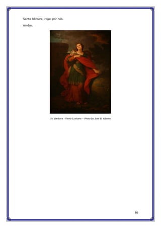 50
Santa Bárbara, rogai por nós.
Amém.
St. Barbara - Vieira Lusitano – Photo by José B. Ribeiro
 