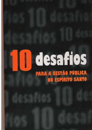 10 DESAFIOS
PARA A GESTÃO
PÚBLICA NO
ESPÍRITO SANTO
    E AS SOLUÇÕES APONTADAS POR
     20 ESPECIALISTAS




            2
 