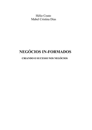 Hélio Couto
Mabel Cristina Dias
NEGÓCIOS IN-FORMADOS
CRIANDO O SUCESSO NOS NEGÓCIOS
 
