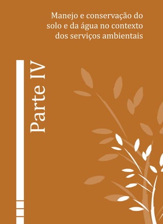 ParteIV
Manejo e conservação do
solo e da água no contexto
dos serviços ambientais
 