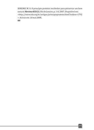 RIBEIRO, M. A. O princípio protetor recebedor para preservar um bem
natural.RevistaECO21,RiodeJaneiro,p.1-8,2007.Disponívelem:
<http://www.ida.org.br/artigos/principioprotetor.html?ordem=1792
>.Acessoem:10mai2008.
00
277
 