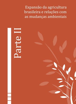 ParteII
Expansão da agricultura
brasileira e relações com
as mudanças ambientais
 