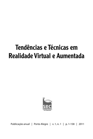 Publicação anual | Porto Alegre | v. 1, n. 1 | p. 1-158 | 2011
Tendências e Técnicas em
Realidade Virtual e Aumentada
 