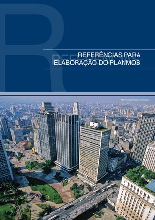 R
REFERÊNCIAS
      REFERÊNCIAS PARA
ELABORAÇÃO DO PLANMOB




                Foto: Christian knepper (Embratur)
 
