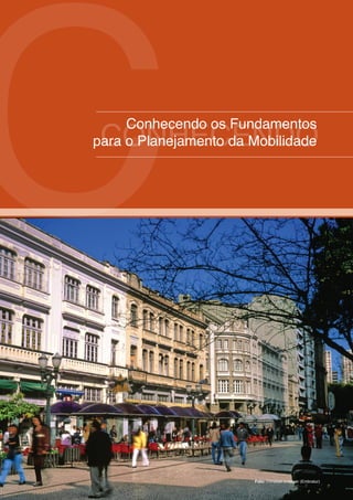 CCONHECENDO
     Conhecendo os Fundamentos
para o Planejamento da Mobilidade




                       Foto: Christian knepper (Embratur)
 