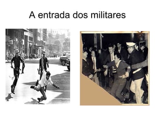 A entrada dos militares
 