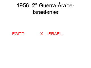 1956: 2ª Guerra Árabe-
Israelense
EGITO X ISRAEL
 