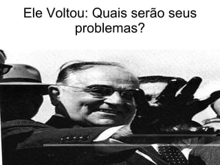 Ele Voltou: Quais serão seus problemas? 