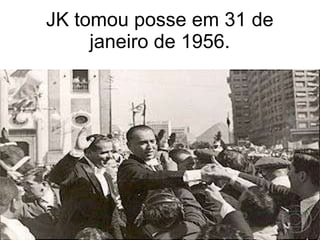 JK tomou posse em 31 de janeiro de 1956. 