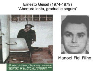 Ernesto Geisel (1974-1979) ”Abertura lenta, gradual e segura” Manoel Fiel Filho 