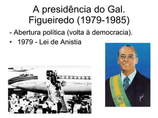 A presidência do Gal. Figueiredo (1979-1985) - Abertura política (volta à democracia). 1979 - Lei de Anistia 