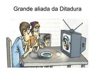 Grande aliada da Ditadura 