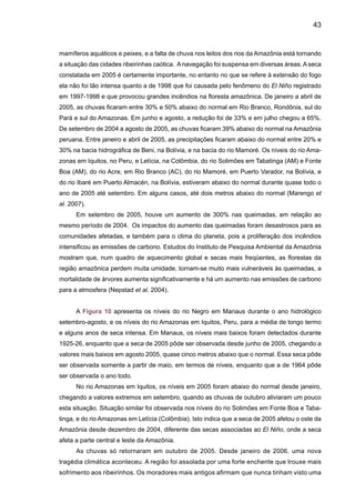 45
mostraram um aumento sistemático da convecção sobre o norte d a Amazônia desde 1975, que
poderia indicar um aumento de chuva na região. A variabilidade dos registros de rios sobre a
parte noroeste da bacia amazônica, que compreende as bacias dos rios Negro e Solimões não
apresenta aumentos ou reduções sistemáticas nos registros de vazões. A análise da vazão de
outros rios na região amazônica (rios Uatuma, Jamari, Araguari, Curua-Una, Tocantins e Xingu)
não apresenta tendências unidirecionais (Marengo et al., 1998). O transporte de umidade para e
desde a bacia amazônica também apresenta variabilidade interdecadal e tendência, e a direção
da tendência pode depender muito do período usado. Assim, Costa e Foley (1999) detectaram
uma redução no transporte de umidade no período 1979-96, enquanto que Curtis e Hastenrath
(1999) detectaram uma tendência positiva no período 1950-99. Marengo (2004) identificou que
desde finais de 1920, a chuva na Amazônia global apresenta pequenas tendências positivas,
que não são estatisticamente significativas.
Porém, o resultado mais importante do estudo é a variabilidade interdecadal da chuva na
bacia norte e sul da Amazônia, que mostra um comportamento contrastante. Na escala regional,
a chuva na Amazônia apresenta uma fraca tendência negativa enquanto que a chuva na Ama-
zônia Sul apresenta uma tendência positiva pronunciada. A variabilidade interdecadal de chuva
na Amazônia, identificada por Marengo (2004) e apresentada na Figura 11, mostra mudanças
de fase ou climate shifts em meados da década de 1940 e 1970. Após 1975, a Amazônia do
Norte/Sul apresenta relativamente menos/mais chuva, quando comparada ao período anterior.
Esta mudança de regime está associada a mudanças nos campos de circulação atmosférica e
oceânica no Pacífico Central que aconteceu em 1975-76. O período relativamente menos chu-
Northen Amazonia Rainfall Index (NAR)
Southern Amazonia Rainfall Index (SAR)
3
2
1
0
-1
-2
-3
3
2
1
0
-1
-2
-3
1930
1940
1950
1960
1970
1980
1990
1930
1940
1950
1960
1970
1980
1990
Northen Amazonia Rainfall Index (NAR)
Southern Amazonia Rainfall Index (SAR)
Figura 11. Anomalias normalizadas de chuva para o Norte (a) e para o Sul (b) da Amazônia,
desde 1929 a 1997. (Fonte: Marengo, 2004).
 