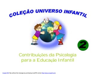 Contribuições da Psicologia
                             para a Educação Infantil

Create PDF files without this message by purchasing novaPDF printer (http://www.novapdf.com)
 