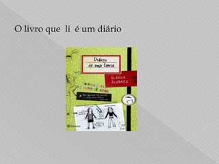 O livro que  li  é um diário.