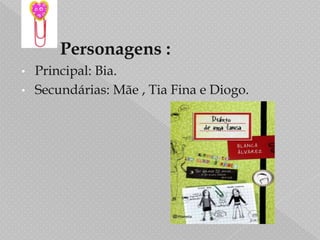Personagens :Principal: Bia.