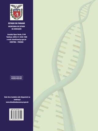 ESTADO DO PARANÁ
SECRETARIA DE ESTADO
DA EDUCAÇÃO
Avenida Água Verde, 2140
Telefone: (0XX) 41 3340-1500
e-mail: dem@seed.pr.gov.br
CURITIBA - PARANÁ
PROMED/FNDE/MEC
PRODEB/FNDE/MEC
Este livro também está disponível no
endereço:
www.diaadiaeducacao.pr.gov.br
 