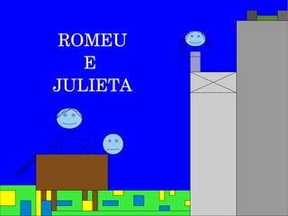 ROMEU
   E 
JULIETA
 