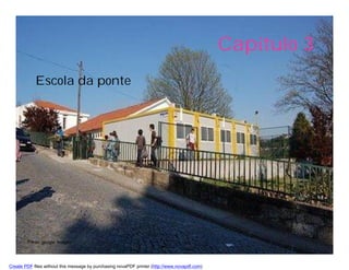Capítulo 3
            Escola da ponte




        Fonte: google images




Create PDF files without this message by purchasing novaPDF printer (http://www.novapdf.com)
 