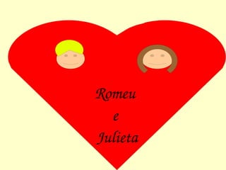Romeu 
  e 
Julieta
 
