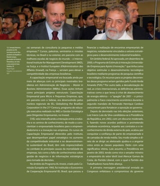 125. Armando Monteiro,         ras semanais de consultoria às pequenas e médias           financiar a realização de encontros empresariais de
presidente da CNI,
Luíz Inácio Lula da Silva,     empresas.20 Cursos, palestras, seminários e missões        negócios, notadamente vinculados a setores estraté-
presidente da República e      técnicas, no Brasil e no exterior, em parceria com as      gicos para o desenvolvimento industrial brasileiro.
Eduardo Campos,
governador do Estado de        melhores escolas de negócio do mundo – o Interna-              Em âmbito federal, foi aprovado, em dezembro de
Pernambuco, em visita
a uma escola do Senai,
                               tional Institute for Management Development (IMD),         2000, o Programa de Estímulo à Interação Universida-
Petrolina, PE                  na Suíça, e o Institut Européen d’Administration des       de-Empresa para Apoio à Inovação,21 que tinha como
Miguel Ângelo
Fotografia, 4 de setembro de   Affaires (Insead), na França –, serviam para elevar a      objetivo estimular o desenvolvimento tecnológico
2007                           competitividade das empresas brasileiras.                  brasileiro mediante programas de pesquisa científica
                                   A capacitação empresarial era buscada ainda por        e tecnológica. Os recursos para os projetos decorren-
                               meio de alianças com os principais mestrados bra-          tes desse programa seriam geridos pelo Fundo Verde
                               sileiros em Administração de Negócios – Master in          Amarelo (FVA).22 Por outro lado, a desvalorização do
                               Business Administration (MBAs). Essas ações tinham         real, as crises internacionais, as deficiências adminis-
                               como principais projetos estruturais: Capacitação          trativas como a que levou à crise de abastecimento
                               Empresarial para Micro e Pequenas Empresas, que,           de energia elétrica – o “apagão” de 2001 – e princi-
                               em parceria com o Sebrae, era desenvolvido pelos           palmente o fraco crescimento econômico durante o
                               núcleos regionais do IEL; Globalizing the Brazilian        segundo mandato de Fernando Henrique Cardoso
                               Corporation in the 21st Century, programa de educa-        concorreram para fortalecer a oposição ao governo.
                               ção executiva realizado no IMD; e Gestão Estratégica           Depois de derrotado nas três eleições anteriores,
                               para Dirigentes Empresariais, no Insead.                   Luiz Inácio Lula da Silva candidatou-se à Presidência
                                   O IEL veio intensificando a interação entre a indús-   da República, em 2002, com um discurso moderado.
                               tria e os centros de conhecimento, de modo a cons-         E, fazendo novos acordos políticos e prometendo
                               cientizar o empresariado brasileiro para o empreen-        ortodoxia econômica, respeito aos contratos e o re-
                               dedorismo e a inovação nas empresas. Os cursos de          conhecimento da dívida externa do país, acabou por
                               Capacitação Empresarial oferecidos pelo instituto,         conquistar a confiança de parte do empresariado e
                               que desempenham papel estratégico no aumento               de camadas de renda média. Seu modo simples e di-
                               da competitividade industrial e no desenvolvimen-          reto de se dirigir ao eleitorado ajudou-o a angariar
                               to sustentável do Brasil, têm sido imprescindíveis         votos entre as classes populares. Eleito com uma
                               no combate às principais causas da mortalidade de          significativa vitória, Lula assumiu a Presidência em
                               empresas, tais como a falta de conhecimentos sobre         janeiro de 2003, tendo como vice o senador mineiro
                               gestão de negócios e de informações estratégicas           e empresário do setor têxtil José Alencar Gomes da
                               para tomada de decisões.                                   Costa, do Partido Liberal, com o qual o Partido dos
                                   No âmbito do Programa AL-Invest, criado pela Co-       Trabalhadores havia feito aliança.
                               missão Européia em 1993, foi instituído o Eurocentro           A primeira mensagem presidencial enviada ao
                               de Cooperação Empresarial IEL Brasil, que passou a         Congresso enfatizava o compromisso do governo
 