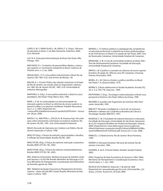 LOPES, E. M. T.; FARIA FILHO, L. M.; VEIGA, C. G. (Orgs.). 500 anos   MENDES, L. O. Políticas públicas e a pedagogia das competências
de educação no Brasil. 2. ed. Belo Horizonte: Autêntica, 2000.        na educação profissional: a trajetória do ensino profissionalizan-
(Col. Historial)                                                      te de nível técnico no Brasil e no estado de São Paulo, 2005. Tese
                                                                      de Doutorado, Campinas: Universidade Estadual de Campinas.
LUZ, N. V. A luta pela industrialização do Brasil. São Paulo: Alfa-
Omega, 1961.                                                          MENEGHEL, S. M. A crise da universidade moderna no Brasil, 2001.
                                                                      Tese de Doutoramento,Campinas: Faculdade de Educação,
MACHADO, O. L. O relatório do general Meira Mattos: a educa-          Universidade Estadual de Campinas.
ção superior e o movimento estudantil no Brasil. Cadernos de
História, ano I, n. 2, set. 2006.                                     MINTO, L. W. O público e o privado nas reformas do ensino superior
                                                                      brasileiro: do golpe de 1964 aos anos 90. Campinas: Unicamp;
MAGALHAES, J. P. A. Uma política industrial para o Brasil. Rio de     Autores Associados, 2005.
Janeiro: CNI, 1987. (Col. José Ermírio de Moraes, 18)
                                                                      MOREL, R. L. M. Ciência e Estado: a política científica no Brasil.
MALAN, A. L. (Coord.) Prática das relações industriais no Estado      São Paulo: T. A. Queiroz Editor, 1979.
do Rio de Janeiro: um estudo sobre as negociações coletivas
em 1982. Rio de Janeiro: IEL/NC, 1982. (Col. Universidade &           MORIN, E. Culture adolescente et révolte étudiante. Annales ESC,
Indústria. Monografia)                                                24, n. 3, p. 765-776, maio-jun., 1969.

MARTHIEU, H. (Org.). A nova política industrial: o Brasil no novo     MOTOYAMA, S. (Org.). Tecnologia e industrialização no Brasil: uma
paradigma. São Paulo: Finep; Marco Zero, 1996.                        perspectiva histórica. São Paulo: Editora da Unesp, 1994.

MATA, L. P. da. As continuidades e as descontinuidades da             MOURÃO, E. Euvaldo Lodi: fragmentos da memória. Belo Hori-
educação superior no Brasil: as reformas do ensino superior no        zonte: Senai-MG, 1992.
governo militar e no governo neoliberal. Trabalho Necessário,
ano 3, n. 3, 2005. Disponível em:                                     MRE/DCT. Atraindo a inteligência: o início de um processo.
<www.uff.br/trabalhonecessario/Leandra%20TN3.htm>. Acesso             Reflexões e debates da I Conferência Brasileira de Ciência e
em: 28 jun. 2008.                                                     Tecnologia. Brasília: MRE/DCT, 1997.

MATOS, F. G.; WAUTERS, L.; SOUZA, N. M. Empresa hoje: três enfo-      MURASSE, C. M. O Auxiliador da Indústria Nacional e a educação.
ques sobre treinamento e formação na empresa moderna. Rio             Faculdade de Educação, Universidade de São Paulo. Apresenta-
de Janeiro: IEL/NC, 1981. (Col. Universidade & Indústria).            do no IV Congresso Brasileiro de História da Educação, Goiânia,
                                                                      2006. Disponível em: www.sbhe.org.br/novo/congressos/
MAUÁ, Visconde de. Exposição aos Credores e ao Público. Rio de        cbhe4/individuais-coautorais/eixo05/Celina%20Midori%20Mu-
Janeiro: Expressão e Cultura, 1996.                                   rasse%20Mizuta%20-%20Texto.pdf. Acesso em: 21 jun. 2008.

MDIC/STI (Org.). O futuro da indústria: oportunidades e desafios.     NABUCO, J. O Abolicionismo. Rio de Janeiro: Nova Fronteira,
A reflexão da Universidade. Brasília: IEL/NC, 2001.                   1999.

MDIC/STI/IEL (Org.). O futuro da indústria: educação corporativa.     NISKIER, A. Educação brasileira: 500 anos de história. Rio de
Brasília: MDIC/STI: IEL/ NC, 2005.                                    Janeiro: Consultor, 1996.

MDIC/STI/IEL (Org.). O futuro da indústria: empreendedorismo.         OLIVEIRA, A. de A. O Ensino Público. Brasília: Senado Federal,
Brasília: MDIC/STI: IEL/ NC, 2005.                                    2003.

MEC. Reforma Universitária. Relatório do grupo de trabalho criado     PAEG. Programa de Ação Econômica do Governo (1964-1966).
pelo Decreto n. 62.937/68. Brasília: Ministério da Educação e Cul-    Ministério do Planejamento e Coordenação Econômica. Docu-
tura; Ministério do Planejamento; Coordenação Geral Ministério        mentos Epea, n. 1, nov. 1964.
da Fazenda, agosto de 1968.
                                                                      PALÁCIO DO PLANALTO. Alvará de 1º de abril de 1808.
MEC. Relatório da Equipe Assessoria ao Planejamento do Ensino         Disponível em: www.planalto.gov.br/ccivil_03/revista/Rev_22/
Superior – Eapes (Acordo MEC-Usaid). Brasília: Ministério da Edu-     alvara_2.4.htm. Acesso em: 20 maio 2008.
cação e Cultura, 1969.



174
 