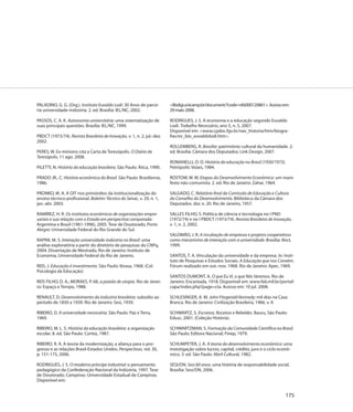 PALADINO, G. G. (Org.). Instituto Euvaldo Lodi: 30 Anos de parce-        <libdigi.unicamp.br/document/?code=vtls000120861>. Acesso em:
ria universidade-indústria. 2. ed. Brasília: IEL/NC, 2002.               29 maio 2008.

PASSOS, C. A. K. Autonomia universitária: uma sistematização de          RODRIGUES, J. S. A economia e a educação segundo Euvaldo
suas principais questões. Brasília: IEL/NC, 1999.                        Lodi. Trabalho Necessário, ano 5, n. 5, 2007.
                                                                         Disponível em: <www.cpdoc.fgv.br/nav_historia/htm/biogra-
PBDCT (1973/74). Revista Brasileira de Inovação, v. 1, n. 2, jul.-dez.   fias/ev_bio_euvaldolodi.htm>.
2002.
                                                                         ROLLEMBERG, R. Brasília: patrimônio cultural da humanidade. 2.
PERES, W. Ex-ministro cita a Carta de Teresópolis. O Diário de           ed. Brasília: Câmara dos Deputados; Link Design, 2007.
Teresópolis, 11 ago. 2008.
                                                                         ROMANELLI, O. O. História da educação no Brasil (1930/1973).
PILETTI, N. História da educação brasileira. São Paulo: Ática, 1990.     Petrópolis: Vozes, 1984.

PRADO JR., C. História econômica do Brasil. São Paulo: Brasiliense,      ROSTOW, W. W. Etapas do Desenvolvimento Econômico: um mani-
1986.                                                                    festo não-comunista. 2. ed. Rio de Janeiro: Zahar, 1964.

PRONKO, M. A. A OIT nos primórdios da institucionalização do             SALGADO, C. Relatório final da Comissão de Educação e Cultura
ensino técnico-profissional. Boletim Técnico do Senac, v. 29, n. 1,      do Conselho do Desenvolvimento. Biblioteca da Câmara dos
jan.-abr. 2003.                                                          Deputados. doc n. 20. Rio de Janeiro, 1957.

RAMÍREZ, H. R. Os institutos econômicos de organizações empre-           SALLES FILHO, S. Política de ciência e tecnologia no I PND
sariais e sua relação com o Estado em perspectiva comparada:             (1972/74) e no I PBDCT (1973/74). Revista Brasileira de Inovação,
Argentina e Brasil (1961-1996), 2005. Tese de Doutorado, Porto           v. 1, n. 2, 2002.
Alegre: Universidade Federal do Rio Grande do Sul.
                                                                         SALOMÃO, J. R. A incubação de empresas e projetos cooperativos
RAPINI, M. S. Interação universidade-indústria no Brasil: uma            como mecanismo de interação com a universidade. Brasília: Ibict,
análise exploratória a partir do diretório de pesquisas do CNPq,         1999.
2004. Dissertação de Mestrado, Rio de Janeiro: Instituto de
Economia, Universidade Federal do Rio de Janeiro.                        SANTOS, T. A. Vinculação da universidade e da empresa. In: Insti-
                                                                         tuto de Pesquisas e Estudos Sociais. A Educação que nos Convém.
REIS, J. Educação é investimento. São Paulo: Ibrasa, 1968. (Col.         Fórum realizado em out.-nov. 1968. Rio de Janeiro: Apec, 1969.
Psicologia da Educação)
                                                                         SANTOS DUMONT, A. O que Eu Vi, o que Nós Veremos. Rio de
REIS FILHO, D. A.; MORAES, P. 68, a paixão de utopia. Rio de Janei-      Janeiro: Encantada, 1918. Disponível em: www.fab.mil.br/portal/
ro: Espaço e Tempo, 1988.                                                capa/index.php?page=cta. Acesso em: 10 jul. 2008.

RENAULT, D. Desenvolvimento da indústria brasileira: subsídio ao         SCHLESINGER, A. M. John Fitzgerald Kennedy: mil dias na Casa
período de 1850 a 1939. Rio de Janeiro: Sesi, 1939.                      Branca. Rio de Janeiro: Civilização Brasileira, 1966. v. II.

RIBEIRO, D. A universidade necessária. São Paulo: Paz e Terra,           SCHWARTZ, S. Escravos, Roceiros e Rebeldes. Bauru, São Paulo:
1969.                                                                    Edusc, 2001. (Coleção História).

RIBEIRO, M. L. S. História da educação brasileira: a organização         SCHWARTZMAN, S. Formação da Comunidade Científica no Brasil.
escolar. 8. ed. São Paulo: Cortez, 1987.                                 São Paulo: Editora Nacional; Finep, 1979.

RIBEIRO, R. A. A teoria da modernização, a aliança para o pro-           SCHUMPETER, J. A. A teoria do desenvolvimento econômico: uma
gresso e as relações Brasil-Estados Unidos. Perspectivas, vol. 30,       investigação sobre lucros, capital, crédito, juro e o ciclo econô-
p. 151-175, 2006.                                                        mico. 3. ed. São Paulo: Abril Cultural, 1982.

RODRIGUES, J. S. O moderno príncipe industrial: o pensamento             SESI/DN. Sesi 60 anos: uma história de responsabilidade social.
pedagógico da Confederação Nacional da Indústria, 1997. Tese             Brasília: Sesi/DN, 2006.
de Doutorado, Campinas: Universidade Estadual de Campinas.
Disponível em:


                                                                                                                                       175
 