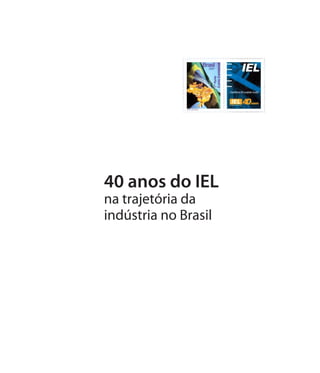 40 anos do IEL
na trajetória da
indústria no Brasil
 