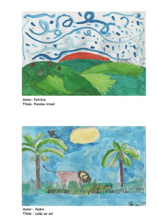 Autor: Patrícia
Título: Paraíso irreal




Autor: Pedro
Título : Leão ao sol
 