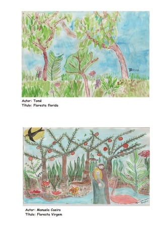 Autor: Tomé
Título: Floresta florida




  Autor: Manuela Caeiro
  Título: Floresta Virgem
 
