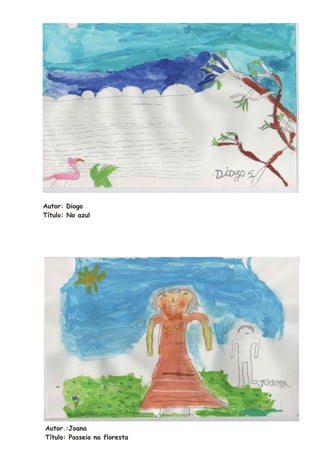 Autor: Diogo
Título: No azul




Autor.:Joana
Título: Passeio na floresta
 