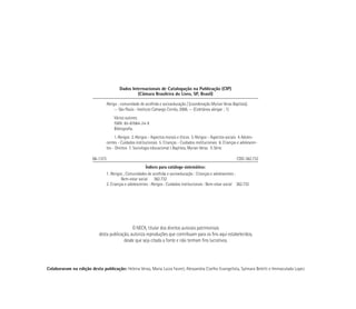 Dados Internacionais de Catalogação na Publicação (CIP)
(Câmara Brasileira do Livro, SP, Brasil)
Abrigo : comunidade de acolhida e socioeducação / [coordenação Myrian Veras Baptista].
-- São Paulo : Instituto Camargo Corrêa, 2006. -- (Coletânea abrigar ; 1)
	 Vários autores.
	 ISBN: 	85-87064-24-X
	 Bibliografia.
1. Abrigos  2. Abrigos - Aspectos morais e éticos  3. Abrigos - Aspectos sociais  4. Adoles-
centes - Cuidados institucionais  5. Crianças - Cuidados institucionais  6. Crianças e adolescen-
tes - Direitos  7. Sociologia educacional I. Baptista, Myrian Veras.  II. Série.
06-1373	 CDD-362.732
Índices para catálogo sistemático:
1. Abrigos ; Comunidades de acolhida e socioeducação : Crianças e adolescentes :
Bem-estar social   362.732
2. Crianças e adolescentes : Abrigos : Cuidados institucionais : Bem-estar social  362.732
O NECA, titular dos direitos autorais patrimoniais
desta publicação, autoriza reproduções que contribuam para os fins aqui estabelecidos,
desde que seja citada a fonte e não tenham fins lucrativos.
Colaboraram na edição desta publicação: Helena Veras, Maria Luiza Favret, Alessandra Coelho Evangelista, Sylmara Beletti e Immaculada Lopez
 