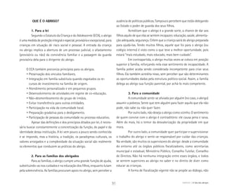 QUE É O ABRIGO?
1. Para a lei
Segundo o Estatuto da Criança e do Adolescente (ECA), o abrigo
éumamedidadeproteçãointegraleespecial,provisóriaeexcepcional, para
crianças em situação de risco social e pessoal. A entrada da criança
no abrigo implica a abertura de um processo judicial, o afastamento
(provisório ou não) da convivência familiar e a passagem da guarda
provisória dela para o dirigente do abrigo.
O ECA também preconiza princípios para os abrigos.
• Preservação dos vínculos familiares.
• Integração em família substituta quando esgotados os re-			
	 cursos de investimento na família de origem.
• Atendimento personalizado e em pequenos grupos.
• Desenvolvimento de atividades em regime de co-educação.
• Não-desmembramento do grupo de irmãos.
• Evitar transferência para outras entidades.
• Participação na vida da comunidade local.
• Preparação gradativa para o desligamento.
• Participação de pessoas da comunidade no processo educativo.
Apesar das definições e dos princípios ditados por lei, é neces-
sário buscar constantemente a concretização da função, do papel e da
identidade dessa instituição. A lei vem pouco a pouco sendo conhecida
e se impondo, mas a história, a tradição, os paradigmas culturais, os
valores arraigados e a complexidade da situação social são realmente
os elementos que conduzem as práticas do abrigo.
2. Para as famílias dos abrigados
Para as famílias, o abrigo cumpre uma grande função de ajuda,
substituindo-as nos cuidados e na educação dos filhos, enquanto lutam
pela sobrevivência. As famílias procuram apoio no abrigo, sem perceber a
ausência de políticas públicas. Tampouco percebem que estão delegando
ao Estado o poder de guarda dos seus filhos.
Acreditam que o abrigo é a grande sorte, a chance de dar aos
filhos aquilo de que elas se sentem incapazes: educação, saúde, alimenta-
ção adequada, segurança. Crêem que a criança sairá do abrigo preparada
para ajudá-las. Tendo muitos filhos, aquele que foi para o abrigo (ou
colégio interno) é visto como o que teve a melhor oportunidade, pois
estará “mais estudado, mais educado, mais bem cuidado”.
Em contrapartida, o abrigo muitas vezes se coloca em posição
superior à família, reforçando nela esse sentimento de incapacidade. A
família pobre acaba sendo considerada incompetente para criar seus
filhos. Ela também acredita nisso, sem perceber que são determinantes
as oportunidades dadas pela estrutura político-social. Assim, a família
delega ao abrigo sua função parental, por achá-lo mais competente.
3. Para a comunidade
A comunidade sente-se aliviada por alguém (no caso, o abrigo)
assumir a pobreza. Sente que tem alguém para fazer aquilo que ela não
pode, não sabe ou não quer fazer.
Por outro lado, não deseja o abrigo como vizinho. O sentimento
de quem convive com o abrigo é contraditório: ele causa pena e raiva.
Além do mais, há o temor da desvalorização da propriedade em que
mora.
Por outro lado, a comunidade quer participar e supervisionar
o trabalho do abrigo e sente-se responsável por cuidar das crianças.
Na verdade, são muitos os supervisores do abrigo: desde a comunidade
do entorno até os órgãos públicos fiscalizadores, como secretarias
municipal e estadual, Ministério Público, Conselho Tutelar, Conselho
de Direitos. Não há nenhuma integração entre esses órgãos, e todos
se sentem superiores ao abrigo no saber e no direito de dizer como
educar as crianças.
A forma de fiscalização vigente não se propõe ao diálogo, não
51 ABRIGO A fala dos abrigos
 