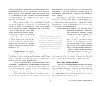 “A questão do caráter provisório e
transitório da medida do abrigo não
impede que o tempo presente na ins-
tituição seja vivido como possibilidade
de desenvolvimento da criança e do
adolescente e que o bem-estar seja tão
importante quanto o bem-sair”
acompanhada e mediada pelos educadores, para não prevalecer a im-
posição da vontade dos mais fortes ou agressivos sobre os mais fracos.
Quando os grupos não são orientados, podem surgir tentativas de uso
da força e submissão de alguns aos demais, com o risco de provocar
humilhação e violência, o que causa prejuízos muito graves ao desen­
volvimento socioemocional.
O grupo pode se constituir em uma estratégia privilegiada de
promoção da ajuda mútua, da compreensão da diversidade e de forta-
lecimento da amizade e do companheirismo. Por isso mesmo, uma boa
roda de conversa com as crianças e os adolescentes deve ser incorporada
à rotina do abrigo. Nela, será possível refletir
sobre os medos e os sucessos das crianças e
dos adolescentes e estabelecer os acordos de
convivência. Os educadores serão os principais
mediadores dessa conversa, pois as crianças e
os adolescentes confiam neles para ajudar a
discutir e superar as marcas que trazem das
situações dramáticas vivenciadas em algum
momento da vida.
Uma lembrança é para sempre
Na infância, tecem-se os fios da
identidade, a memória das coisas, das oportu­nidades abertas ou fechadas,
que conformam o que somos e o que podemos ser num campo simbólico
de boas lembranças e também de esquecimentos.
Todos nós precisamos preservar nossa memória pessoal. Na linha
da vida, lembrar o que fomos, como fomos e com quem nos relacionamos.
Portanto, saber onde vivemos é fundamental para nos dar a base que nos
faz saber para onde ir e o que queremos ser no futuro. Do mesmo modo,
as crianças e os jovens dos abrigos precisam preservar a memória.
Registros fotográficos podem documentar situações importan-
tes no abrigo. Desenhos, trabalhos escolares e cartas, além dos eventos
(festas, aniversários, formaturas etc.), marcam o cotidiano das crianças,
comemorando o tempo vivido, que comporá a memória única de cada
um. Para manter a memória, a criança poderá fazer um diário sobre sua
história no abrigo.
A construção das identidades e dos sentimentos coletivos
também passa pela memória dos objetos. A reserva de espaço e lugar
para objetos pessoais das crianças e jovens é importante. Um baú de
guardados ou uma caixa só deles são pequenas lembranças que devem
ser incorporadas à organização do abrigo.
Apropriar-se de sua história é um direito da criança e do ado-
lescente. Eles precisam saber o que acontece,
como aconteceu e o que poderá acontecer.
Decisões sobre seu destino não podem ocorrer
sem que eles acompanhem e delas participem.
Mesmo os bebês e crianças pequenas têm
direito de conhecer os dados de sua história,
mas isso deve ocorrer de modo cuidadoso e
sob orientação técnica, especialmente quando
envolve histórias de negligência e violência.
Conversas e comentários sobre os detalhes de
histórias pessoais devem ser evitados, pois o
cons­trangimento que podem causar é extre-
mamente danoso em termos emocionais. A criança precisa da proteção
de sua intimidade e de apoio para construir o seu projeto de vida.
Um ser único que merece respeito
Cada criança ou cada adolescente é um ser particular, com uma
história própria, carências e problemas peculiares, mas, principalmente,
com potencialidades e talentos que precisam ser desenvolvidos. A criança,
sobretudo, deve viver com dignidade, o que significa que devemos evitar
com energia qualquer tratamento desumano, violento, aterrorizante,
vexatório ou constrangedor (art.18 do ECA).
63 ABRIGO Abrigo – comunidade de acolhida e socioeducação
 