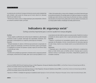 Material de apoio
Acolhida
• Escuta, respeito e acolhimento sem nenhum tipo de intolerância ou discriminação
econômica, social ou pessoal; valorização das capacidades individuais; não-
submissão a constrangimento ou vergonha; preservação da intimidade.
Convívio
• Relações baseadas em valores e referências que promovam a cooperação em
grupo; espaços de socialização, convivência comunitária; apoio à participação
e à ampliação de vínculos com pessoas e grupos; regras de convivência claras
e conhecidas por todos.
Travessia
• Existência de condições que garantam a inclusão social e a segurança pessoal:
informações, conhecimento da cidade, saber usar os serviços públicos e os re-
Indicadores de segurança social
Conheça conceitos importantes para o convívio saudável de crianças abrigadas.
1
Excerto de GUARÁ, I.M.F.R (Coord.) Trabalhando Abrigos. In: Série Programas e Serviços de Assistência Social, MPAS. 2. ed. São Paulo: Instituto de Estudos Especiais (IEE) da
Pontifícia Universidade Católica de São Paulo (PUC-SP), 1998.
2
Baseado em GUARÁ, I.M.F.R (Coord.) Trabalhando Abrigos. In: Série Programas e Serviços de Assistência Social, MPAS. 2. ed. São Paulo: Instituto de Estudos Especiais (IEE) da
Pontifícia Universidade Católica de São Paulo (PUC-SP), 1998.
3
Baseados em SPOSATI, A. Condições de segurança em assistência social. Exposição no Centro de Estudos e Pesquisas em Educação, Cultura e Ação Comunitária (Cenpec), 2001.
cursos básicos da vida moderna; apoio ao sucesso escolar, freqüência à escola, a
atividades de cultura, esporte e lazer; e apoio psicossocial, quando necessário.
Eqüidade
• Respeito e atendimento às necessidades especiais; apoio e estímulo para a
superação de dificuldades e limites; encaminhamento de demandas especiais
de cada criança, visando à sua inclusão social e ao seu desenvolvimento indi-
vidual.
Autonomia
• Preparação para a vida produtiva, formação profissional e complementar;
bolsa ou renda mínima para as famílias; primeiro emprego para os jovens;
estímulo contínuo à participação comunitária; independência gradativa nas
atividades cotidianas.
os ambientes de convivência. As regras mínimas do convívio social, estabelecidas
pela entidade e pelo grupo de crianças que ali vivem, devem ser colocadas
durante sua estada na casa.
• Permitir que o choro, a raiva e a mágoa apareçam, para compreender e oferecer
um ambiente acolhedor desde o princípio.
• Obterinformaçõessobreacriançarecém-chegadaéumaatitudeimportantepara
seuatendimentoposterior.Porexemplo,saberseumbebêusachupetaouumpaninho
enrolado para dormir diminui muitas horas de sofrimento da criança e ansiedade
dos educadores. Da mesma forma, dados sobre eventuais adultos encontrados com
as crianças podem facilitar a localização da família posteriormente.
3
70ABRIGO comunidade de acolhida e socioeducação
 