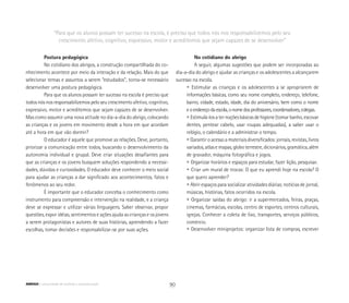 Postura pedagógica
No cotidiano dos abrigos, a construção compartilhada do co-
nhecimento acontece por meio da interação e da relação. Mais do que
selecionar temas e assuntos a serem “estudados”, torna-se necessário
desenvolver uma postura pedagógica.
Para que os alunos possam ter sucesso na escola é preciso que
todos nós nos responsabilizemos pelo seu crescimento afetivo, cognitivo,
expressivo, motor e acreditemos que sejam capazes de se desenvolver.
Mas como assumir uma nova atitude no dia-a-dia do abrigo, colocando
as crianças e os jovens em movimento desde a hora em que acordam
até a hora em que vão dormir?
O educador é aquele que promove as relações. Deve, portanto,
priorizar a comunicação entre todos, buscando o desenvolvimento da
autonomia individual e grupal. Deve criar situações desafiantes para
que as crianças e os jovens busquem soluções respondendo a necessi-
dades, dúvidas e curiosidades. O educador deve conhecer o meio social
para ajudar as crianças a dar significado aos acontecimentos, fatos e
fenômenos ao seu redor.
É importante que o educador conceba o conhecimento como
instrumento para compreensão e intervenção na realidade, e a criança
deve se expressar e utilizar várias linguagens. Saber observar, propor
questões, expor idéias, sentimentos e ações ajuda as crianças e os jovens
a serem protagonistas e autores de suas histórias, aprendendo a fazer
escolhas, tomar decisões e responsabilizar-se por suas ações.
No cotidiano do abrigo
A seguir, algumas sugestões que podem ser incorporadas ao
dia-a-dia do abrigo e ajudar as crianças e os adolescentes a alcançarem
sucesso na escola.
	 • Estimular as crianças e os adolescentes a se apropriarem de
	 informações básicas, como seu nome completo, endereço, telefone,
	 bairro, cidade, estado, idade, dia do aniversário, bem como o nome
	 eoendereçodaescola,onomedosprofessores,coordenadores,colegas.
	 • Estimulá-los a ter noções básicas de higiene (tomar banho, escovar
	 dentes, pentear cabelo, usar roupas adequadas), a saber usar o
	 relógio, o calendário e a administrar o tempo.
	 • Garantir o acesso a materiais diversificados: jornais, revistas, livros
	 variados, atlas e mapas, globo terrestre, dicionários, gramática, além
	 de gravador, máquina fotográfica e jogos.
	 • Organizar horários e espaços para estudar, fazer lição, pesquisar.
	 • Criar um mural de trocas: O que eu aprendi hoje na escola? O
	 que quero aprender?
	 • Abrir espaços para socializar atividades diárias: notícias de jornal,
	 músicas, histórias, fatos ocorridos na escola.
	 • Organizar saídas do abrigo: ir a supermercados, feiras, praças,
	 cinemas, farmácias, escolas, centro de esportes, centros culturais,
	 igrejas. Conhecer a coleta de lixo, transportes, serviços públicos,
	 comércio.
	 • Desenvolver miniprojetos: organizar lista de compras, escrever
“Para que os alunos possam ter sucesso na escola, é preciso que todos nós nos responsabilizemos pelo seu
crescimento afetivo, cognitivo, expressivo, motor e acreditemos que sejam capazes de se desenvolver”
90ABRIGO comunidade de acolhida e socioeducação
 