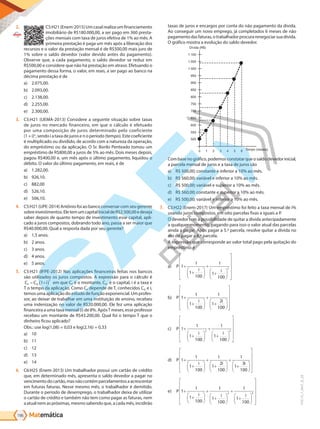 Matemática
196
PVE19_7_MAT_B_28
2. C5:H21 (Enem-2015) Um casal realiza um financiamento
imobiliário de R$180.000,00, a ser pago em 360 presta-
ções mensais com taxa de juros efetiva de 1% ao mês. A
primeira prestação é paga um mês após a liberação dos
recursos e o valor da prestação mensal é de R$500,00 mais juro de
1% sobre o saldo devedor (valor devido antes do pagamento).
Observe que, a cada pagamento, o saldo devedor se reduz em
R$500,00 e considere que não há prestação em atraso. Efetuando o
pagamento dessa forma, o valor, em reais, a ser pago ao banco na
décima prestação é de
a) 2.075,00.
b) 2.093,00.
c) 2.138,00.
d) 2.255,00.
e) 2.300,00.
3. C5:H21 (UEMA-2013) Considere a seguinte situação sobre taxas
de juros no mercado financeiro, em que o cálculo é efetuado
por uma composição de juros determinado pelo coeficiente
(1 + i)n
, sendo i a taxa de juros e n o período (tempo). Este coeficiente
é multiplicado ou dividido, de acordo com a natureza da operação,
do empréstimo ou da aplicação. O Sr. Borilo Penteado tomou um
empréstimo de R$800,00 a juros de 5% ao mês. Dois meses depois,
pagou R$400,00 e, um mês após o último pagamento, liquidou o
débito. O valor do último pagamento, em reais, é de
a) 1.282,00.
b) 926,10.
c) 882,00
d) 526,10.
e) 506,10.
4. C5:H21 (UPE-2014) Antônio foi ao banco conversar com seu gerente
sobreinvestimentos.EletemumcapitalinicialdeR$2.500,00edeseja
saber depois de quanto tempo de investimento esse capital, apli-
cado a juros compostos, dobrando todo ano, passa a ser maior que
R$40.000,00. Qual a resposta dada por seu gerente?
a) 1,5 anos.
b) 2 anos.
c) 3 anos.
d) 4 anos.
e) 5 anos.
5. C5:H21 (IFPE-2012) Nas aplicações financeiras feitas nos bancos
são utilizados os juros compostos. A expressão para o cálculo é
C C i
F O
T
= +
( )
1 em que CF é o montante, CO é o capital, i é a taxa e
T o tempo da aplicação. Como CF depende de T, conhecidos CO e i,
temos uma aplicação do estudo de função exponencial. Um profes-
sor, ao deixar de trabalhar em uma instituição de ensino, recebeu
uma indenização no valor de R$20.000,00. Ele fez uma aplicação
financeira a uma taxa mensal (i) de 8%. ApósT meses, esse professor
recebeu um montante de R$43.200,00. Qual foi o tempo T que o
dinheiro ficou aplicado?
Obs.: use log(1,08) = 0,03 e log(2,16) = 0,33
a) 10
b) 11
c) 12
d) 13
e) 14
6. C6:H25 (Enem-2013) Um trabalhador possui um cartão de crédito
que, em determinado mês, apresenta o saldo devedor a pagar no
vencimentodocartão,masnãocontémparcelamentosaacrescentar
em futuras faturas. Nesse mesmo mês, o trabalhador é demitido.
Durante o período de desemprego, o trabalhador deixa de utilizar
o cartão de crédito e também não tem como pagar as faturas, nem
a atual nem as próximas, mesmo sabendo que, a cada mês, incidirão
taxas de juros e encargos por conta do não pagamento da dívida.
Ao conseguir um novo emprego, já completados 6 meses de não
pagamentodasfaturas,otrabalhadorprocurarenegociarsuadívida.
O gráfico mostra a evolução do saldo devedor.
Combasenográfico,podemosconstatarqueosaldodevedorinicial,
a parcela mensal de juros e a taxa de juros são
a) R$ 500,00; constante e inferior a 10% ao mês.
b) R$ 560,00; variável e inferior a 10% ao mês.
c) R$ 500,00; variável e superior a 10% ao mês.
d) R$ 560,00; constante e superior a 10% ao mês.
e) R$ 500,00; variável e inferior a 10% ao mês.
7. C5:H22 (Enem-2017) Um empréstimo foi feito a taxa mensal de i%
usando juros compostos, em oito parcelas fixas e iguais a P.
O devedor tem a possibilidade de quitar a dívida antecipadamente
a qualquer momento, pagando para isso o valor atual das parcelas
ainda a pagar. Após pagar a 5.ª parcela, resolve quitar a dívida no
ato de pagar a 6.ª parcela.
A expressão que corresponde ao valor total pago pela quitação do
empréstimo é
a) P
i i
1
1
1
100
1
1
100
2
+
+






+
+


















b) P
i i
1
1
1
100
1
1
2
100
+
+






+
+


















c) P
i i
1
1
1
100
1
1
100
2 2
+
+






+
+


















d) P
i i i
1
1
1
100
1
1
2
100
1
1
3
100
+
+






+
+






+
+


















e) P
i i i
1
1
1
100
1
1
100
1
1
100
2 3
+
+






+
+






+
+


















PG19LP424SDM0_MIOLO_PVE19_4_MAT_LP.indb 196 27/05/2019 16:55:10
 