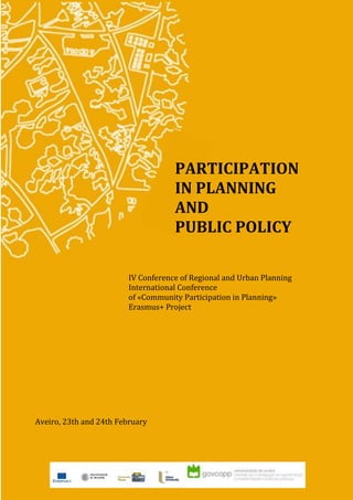 PARTICIPATION
IN PLANNING
AND
PUBLIC POLICY
IV Conference of Regional and Urban Planning
International Conference
of «Community Participation in Planning»
Erasmus+ Project
Aveiro, 23th and 24th February
 